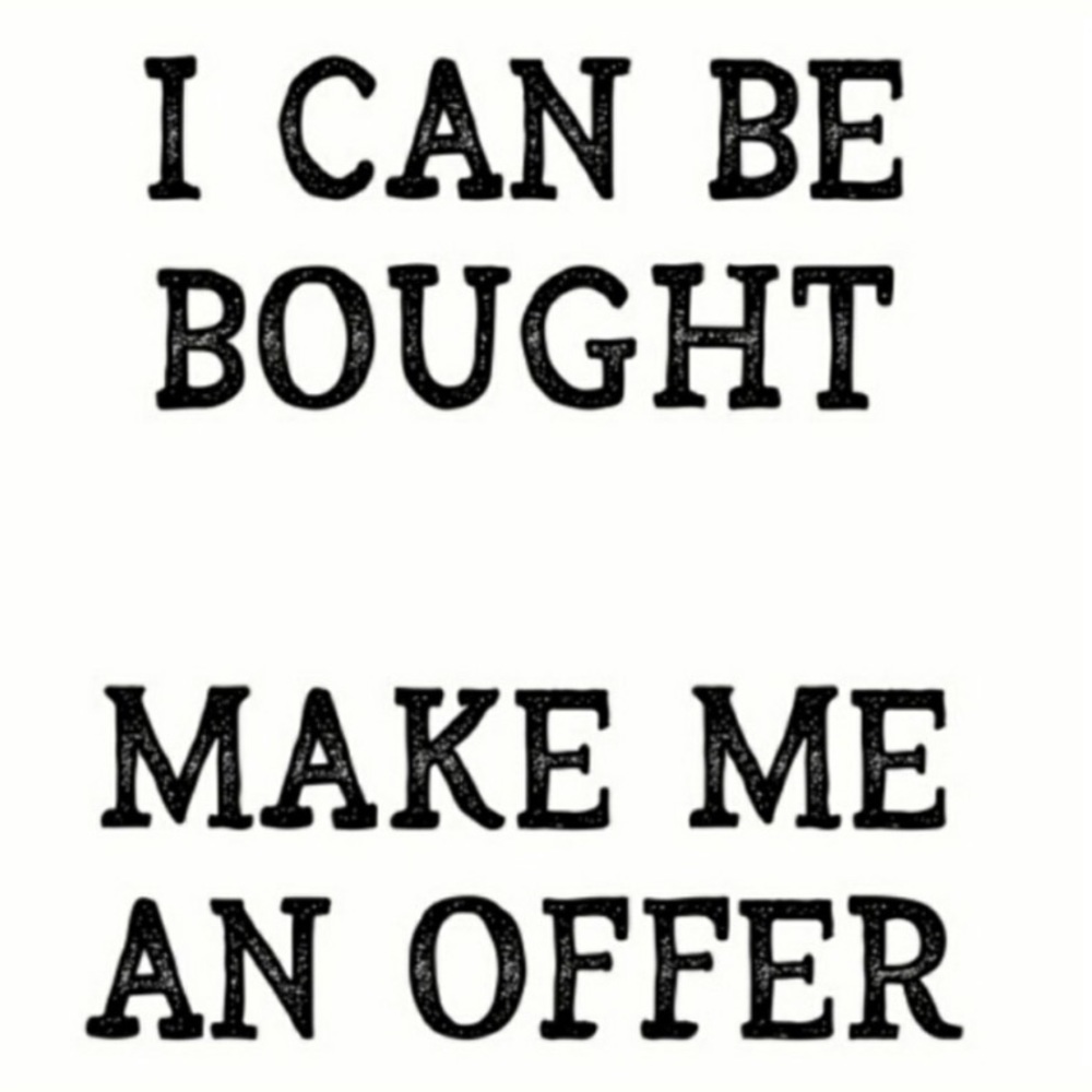 Make me an offer I can be bought